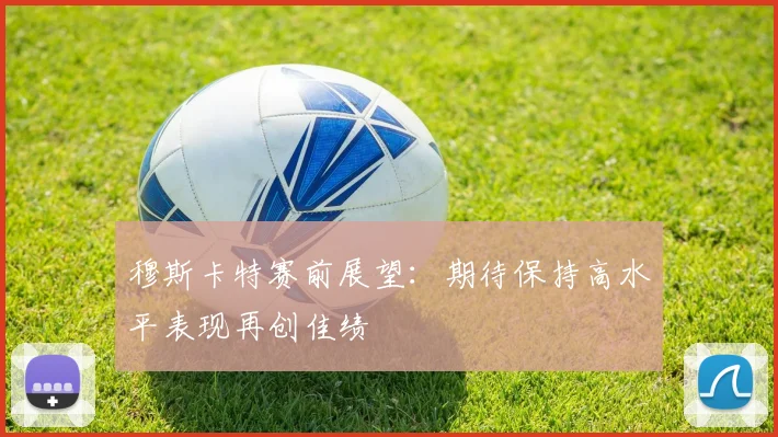 穆斯卡特赛前展望：期待保持高水平表现再创佳绩